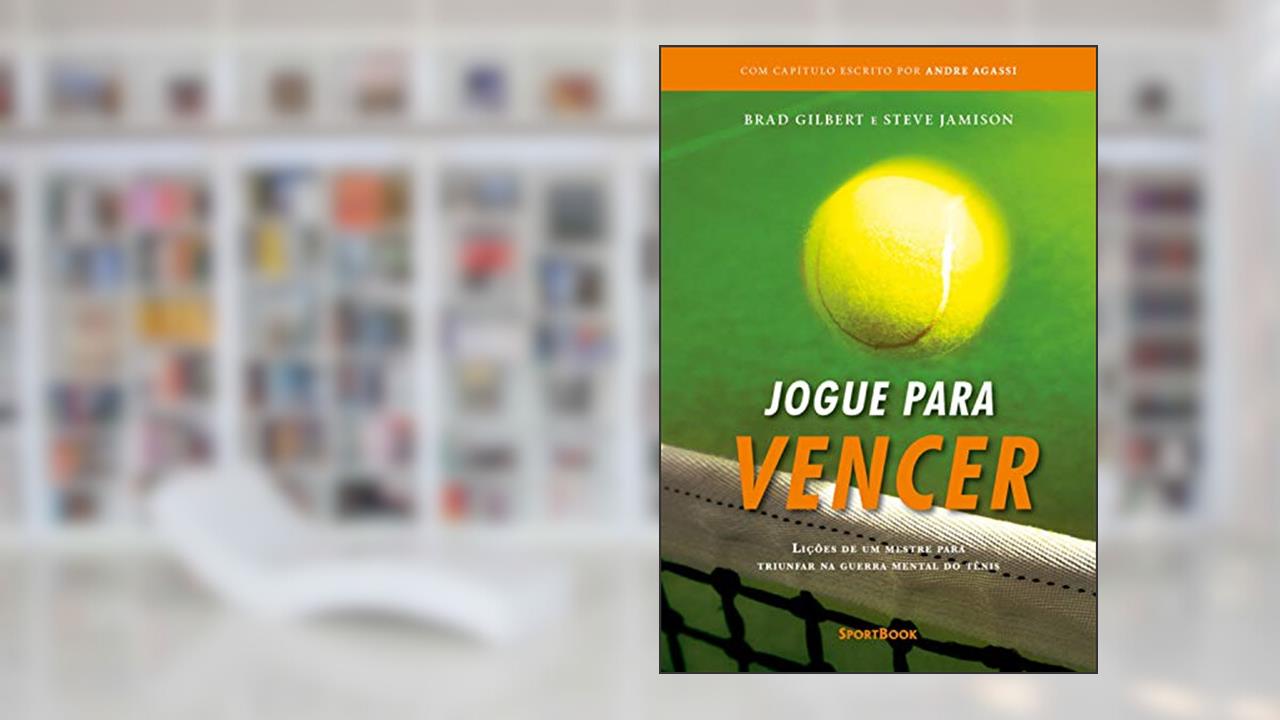 Jogue para vencer: Lições de um mestre para triunfar na guerra mental do tênis, do autor Brad Gilbert; Steve Jamison