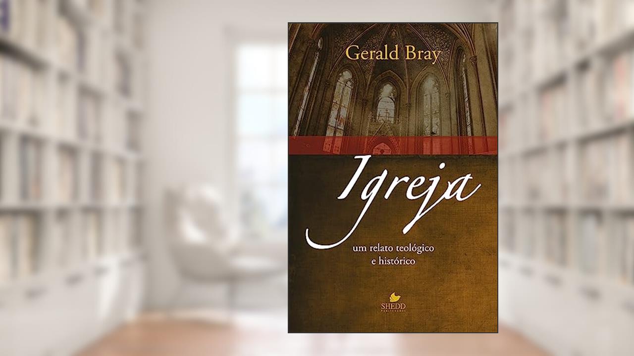 Capa de Igreja: um Relato Teológico e Histórico, do autor Gerald Bray