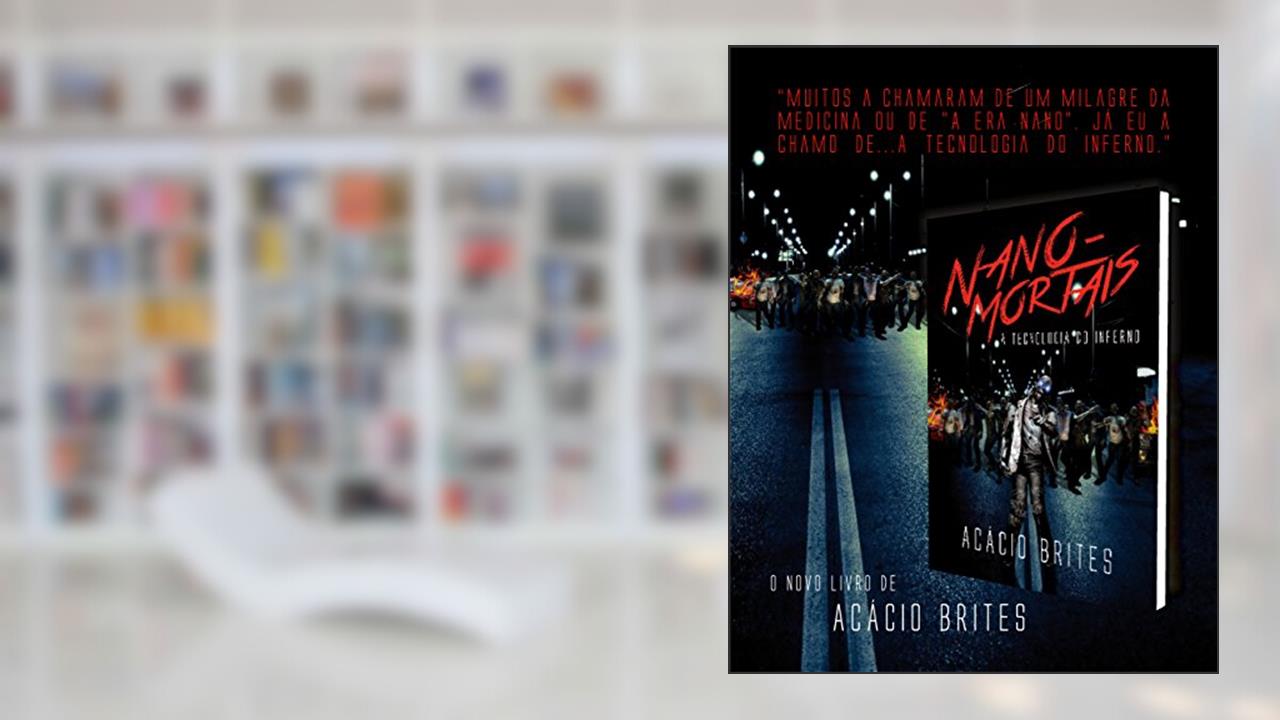 Nano-Mortais: A Tecnologia do Inferno, do autor Acácio Brites