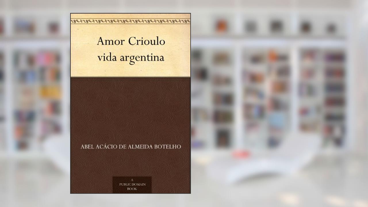 Capa de Amor Crioulo vida argentina, do autor Abel Acácio de Almeida Botelho