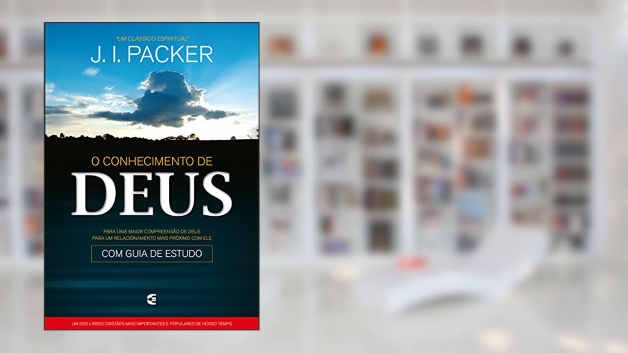 O conhecimento de Deus, do autor J. I. Packer