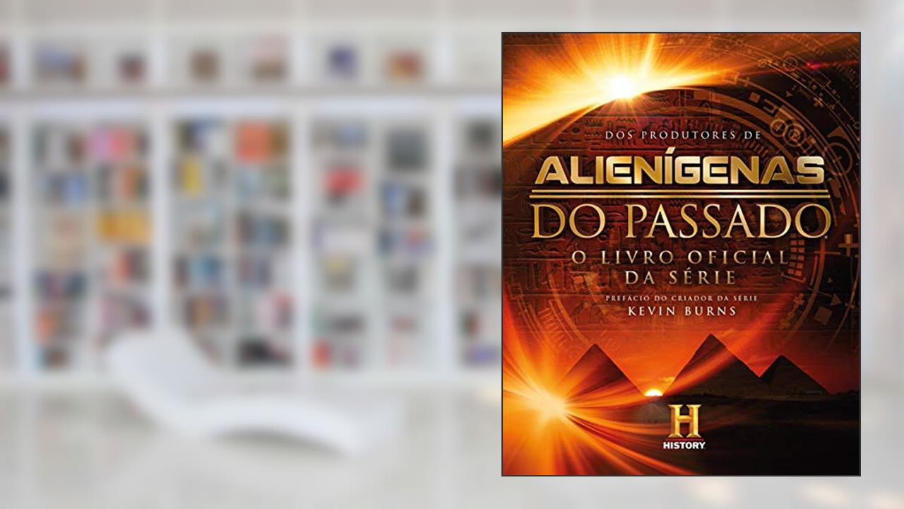 Capa de Alienígenas do Passado - Série do History, do autor Kevin Burns