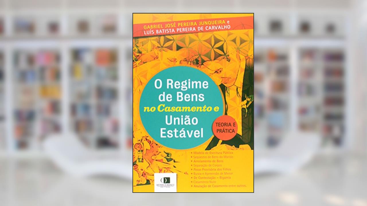 Capa de O Regime de Bens no Casamento e União Estável. Teoria e Pratica, do autor Gabriel José P. Junqueira