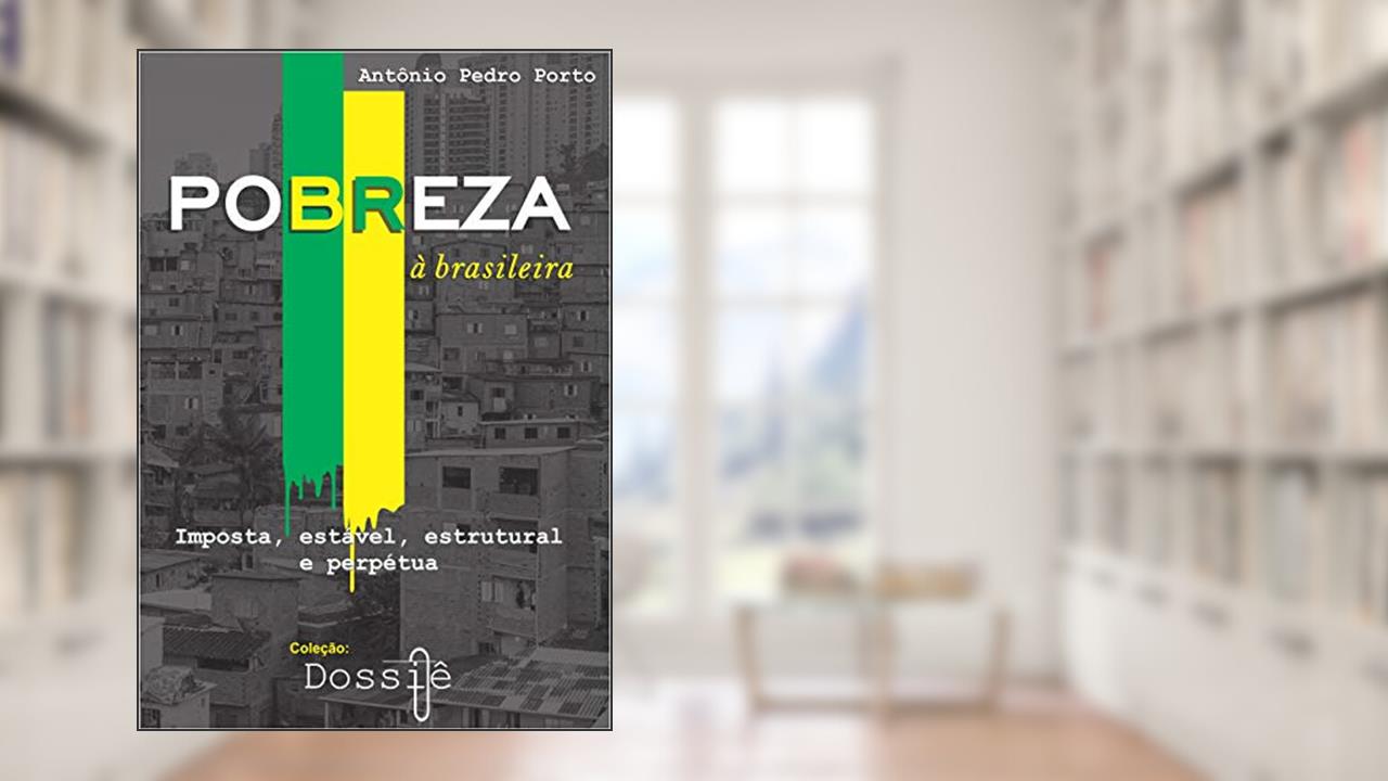 Capa de Pobreza à brasileira: Imposta, estável, estrutural e perpétua. (Coleção Dossiê Livro 1), do autor Antônio Pedro Porto