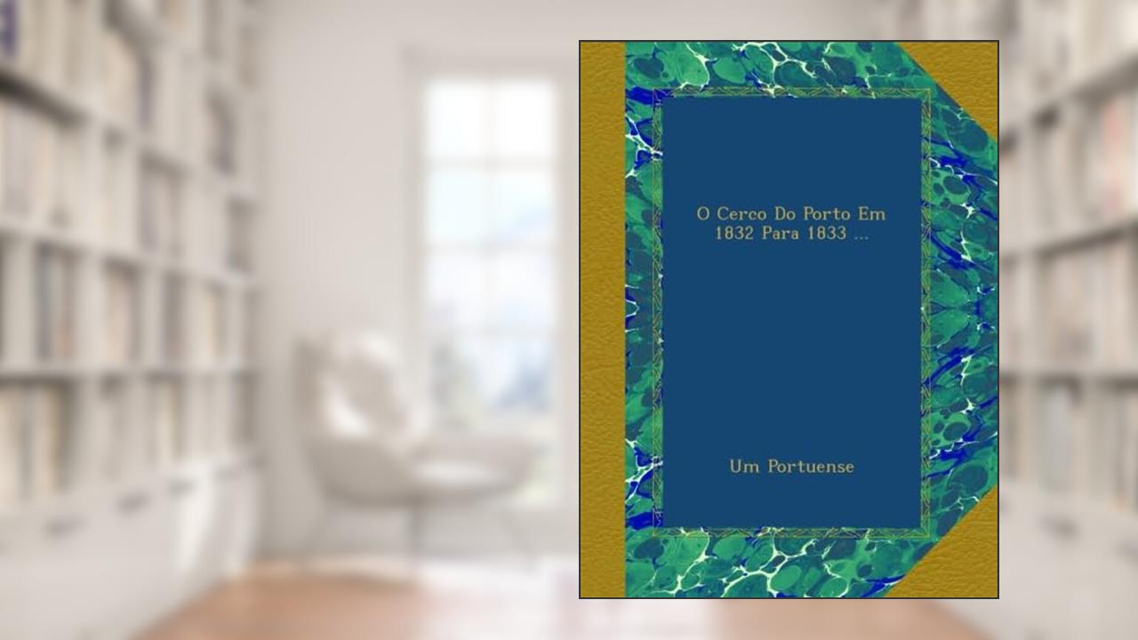 Capa de O Cerco Do Porto Em 1832 Para 1833 ... (Portuguese Edition), do autor Um Portuense