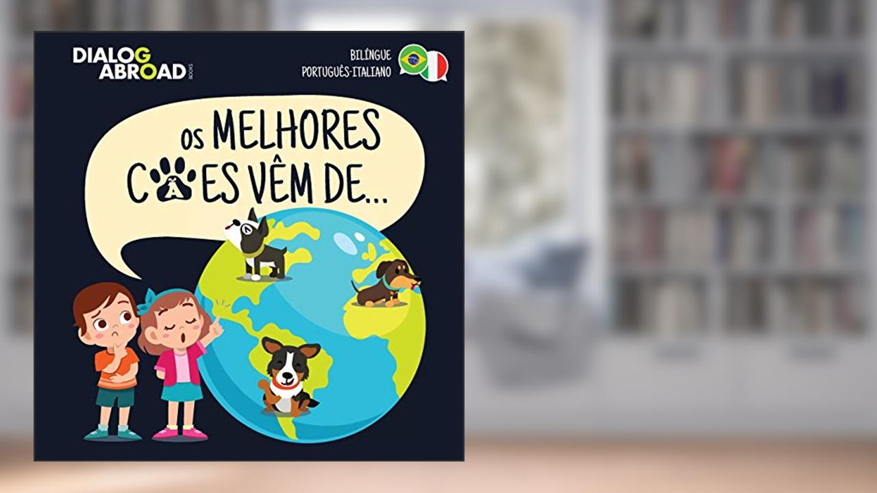 Capa de Os Melhores Cães Vêm De... (Bilíngue Português-Italiano): Uma Busca Global para Encontrar a Raça de Cão Perfeita, do autor Dialog Abroad Books