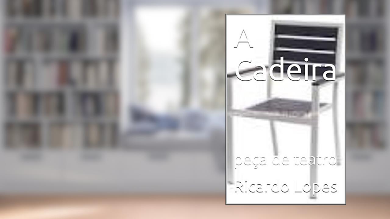 Capa de A Cadeira: peça de teatro, do autor Ricardo Lopes
