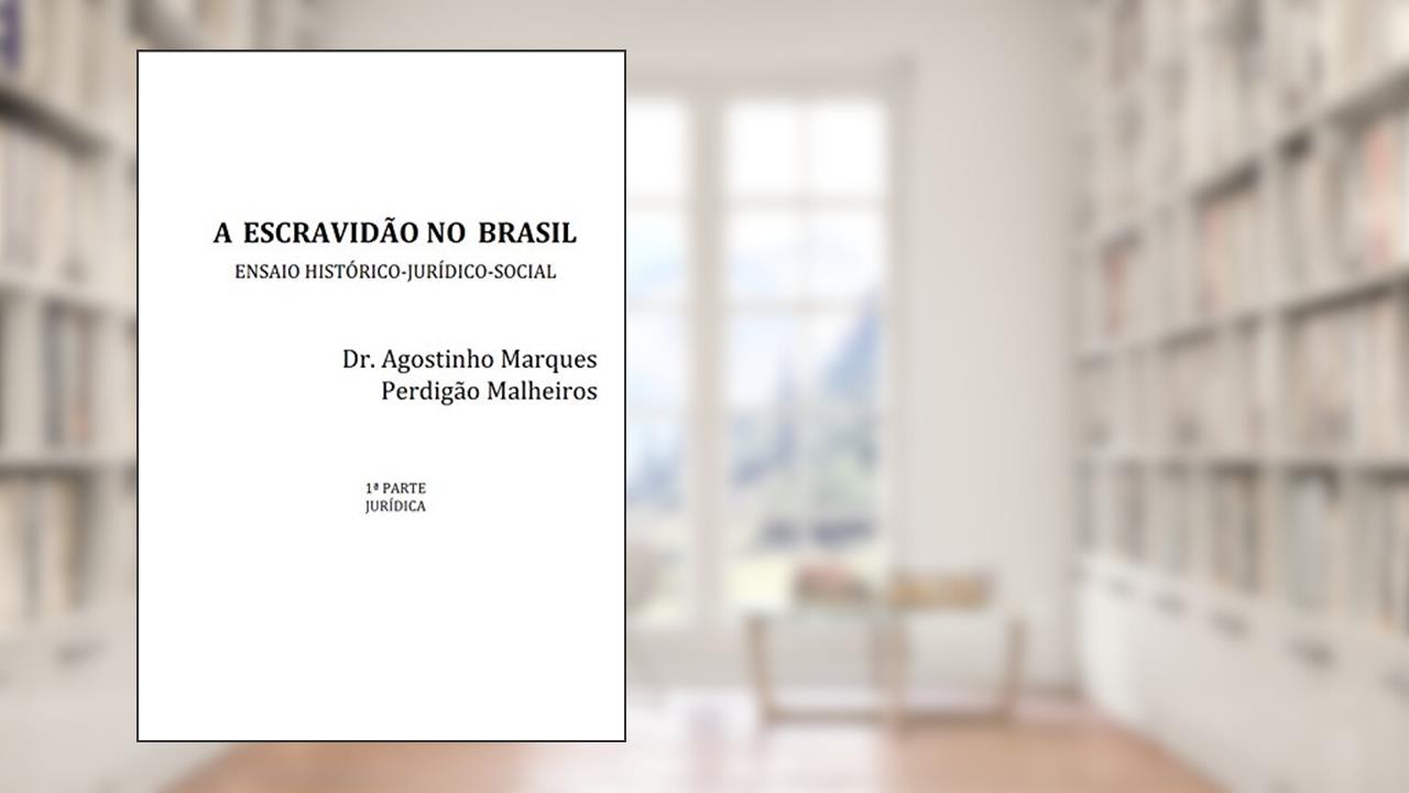 Capa de A escravidão no Brasil: ensaio histórico-jurídico-social, Parte 1 - Jurídica, do autor Agostinho Marques Perdigão Malheiros