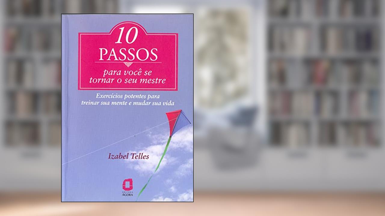 Capa de 10 Passos para você se tornar seu mestre: Exercícios potentes para treinar sua mente e mudar sua vida, do autor Izabel Telles