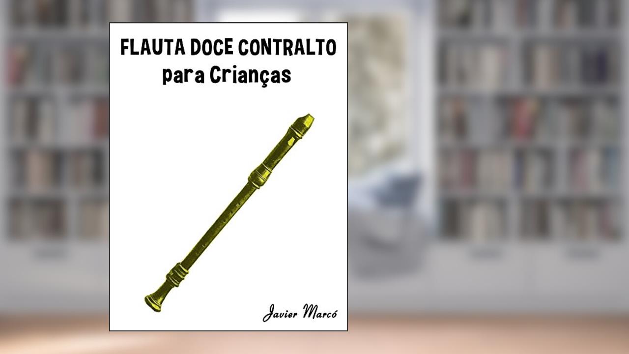 Flauta Doce Contralto para Crianças: Canções de Natal, Música Clássica, Canções Infantis e Canções Folclóricas!, do autor Javier Marcó