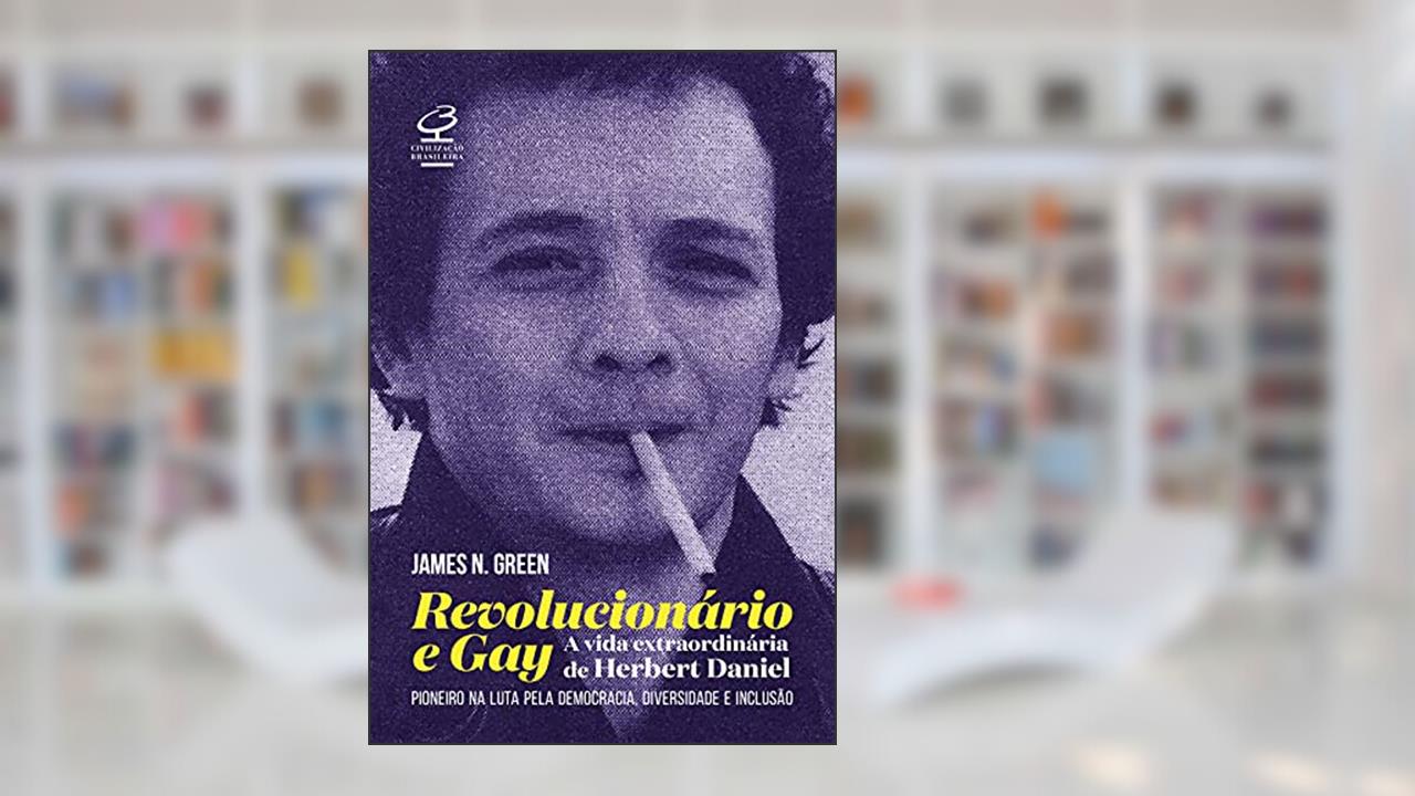 Capa de Revolucionário e gay: A extraordinária vida de Herbert Daniel - Pioneiro na luta pela democracia, diversidade e inclusão, do autor James N. Green