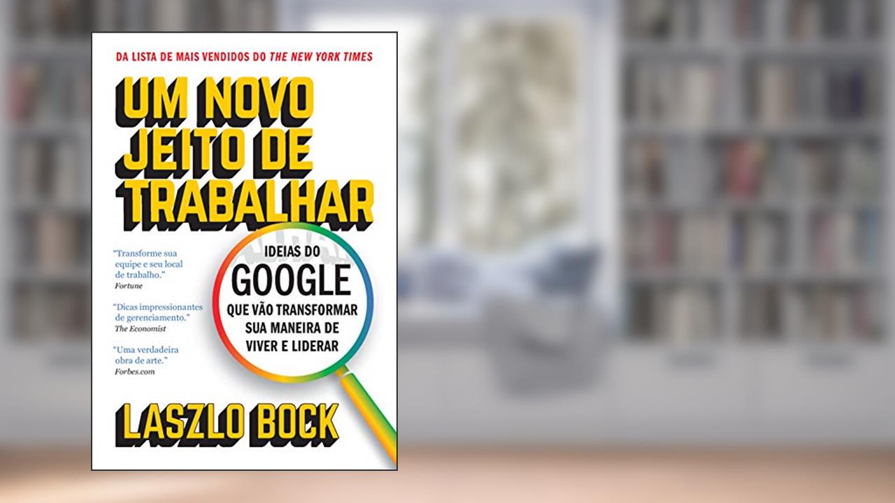 Um novo jeito de trabalhar: Ideias do Google que vão transformar sua maneira de viver e liderar, do autor Laszlo Bock