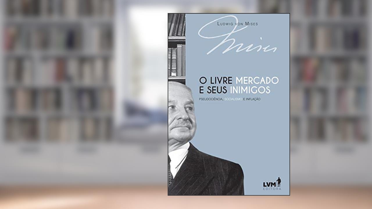 Capa de O livre-mercado e seus inimigos: Pseudociência, socialismo e inflação, do autor Ludwig von Mises