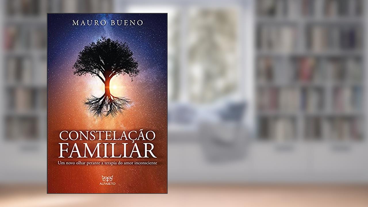 Constelação Familiar: um Novo Olhar Perante a Terapia do Amor Inconsciente, do autor Mauro Bueno