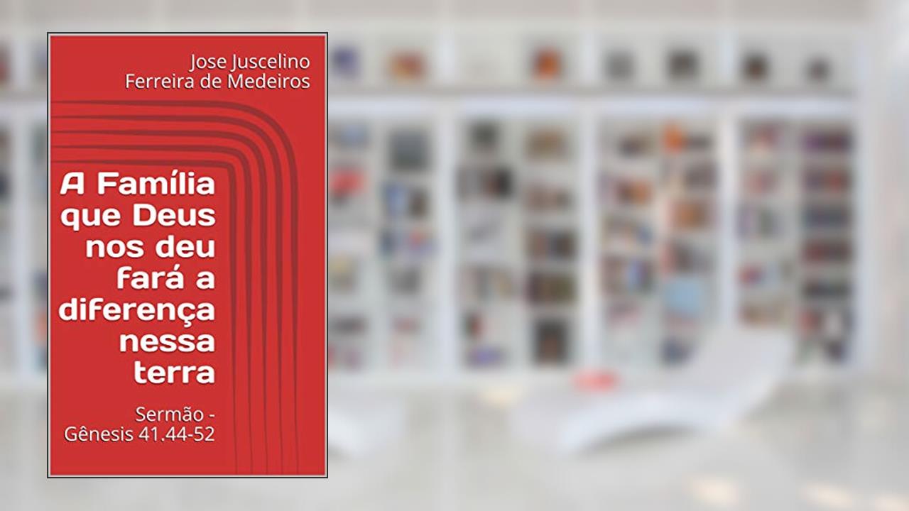 Capa de A Família que Deus nos deu fará a diferença nessa terra: Sermão - Gênesis 41.44-52, do autor Jose Juscelino Ferreira de Medeiros