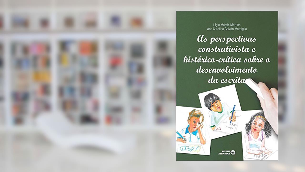 Capa de As Perspectivas Construtivista e Histórico-crítica Sobre o Desenvolvimento da Escrita, do autor Lígia Márcia Martins; Ana Carolina Galvão Marsiglia