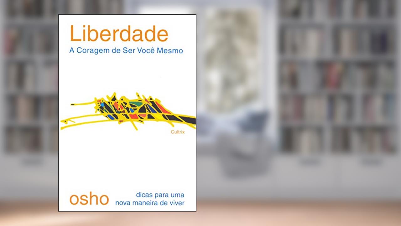 Liberdade: a Coragem de ser Você Mesmo, do autor Osho