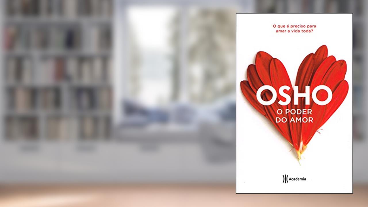 O poder do amor: O que é preciso para amar a vida toda (Biblioteca Osho), do autor Osho