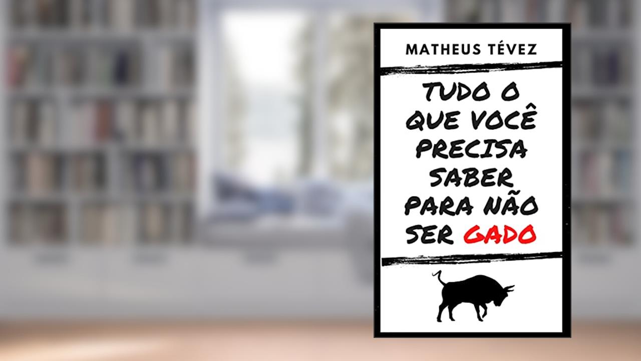 TUDO O QUE VOCÊ PRECISA SABER PARA NÃO SER GADO, do autor Matheus Tévez