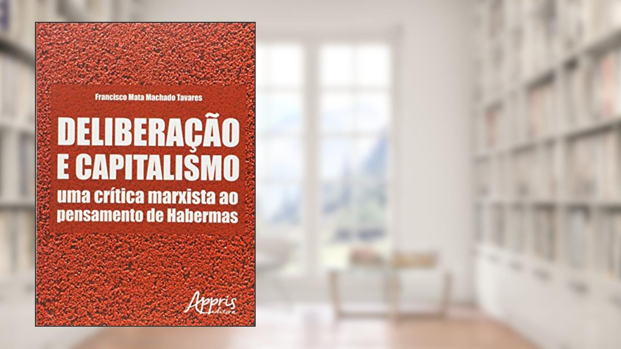 Capa de Deliberação e capitalismo: uma crítica marxista ao pensamento de habermas, do autor Francisco Mata Machado Tavares