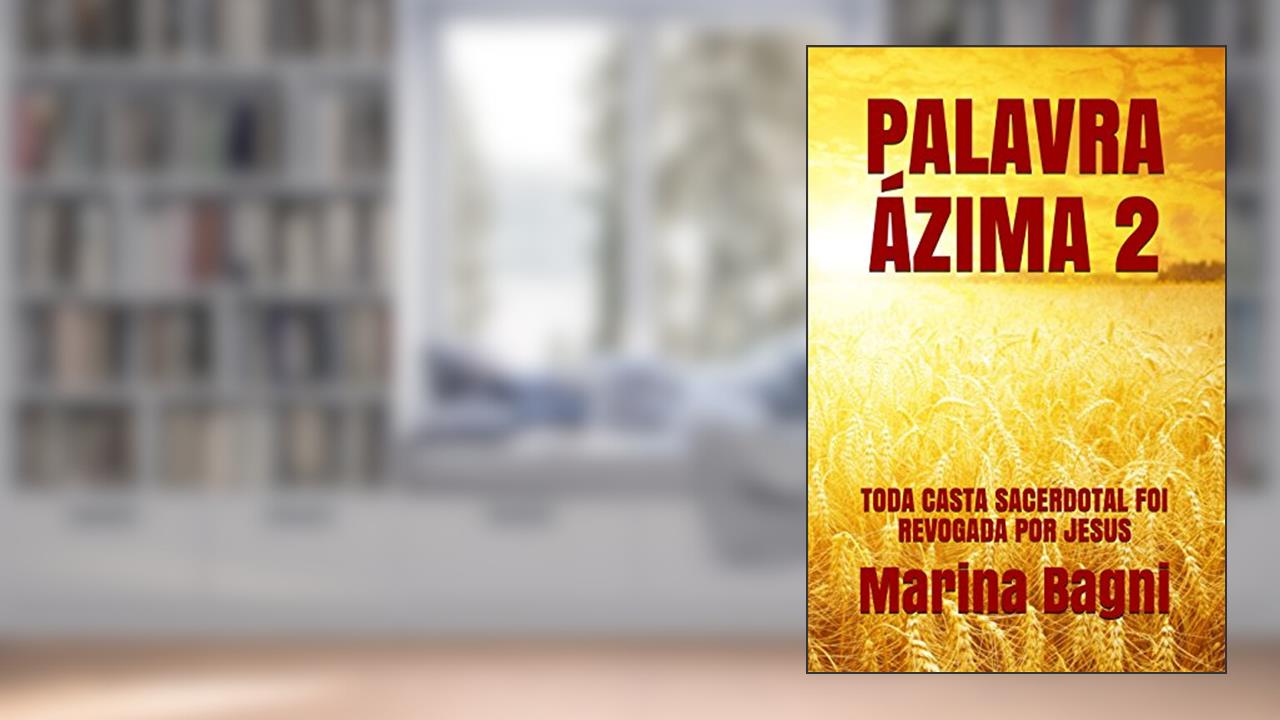 Capa de PALAVRA ÁZIMA 2: TODA CASTA SACERDOTAL FOI REVOGADA POR JESUS, do autor Marina Bagni