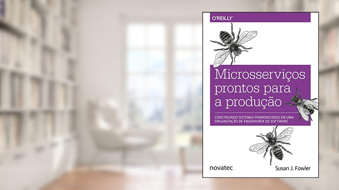 Microsserviços Prontos Para a Produção: Construindo Sistemas Padronizados em uma Organização de Engenharia de Software, do autor Susan J. Fowler