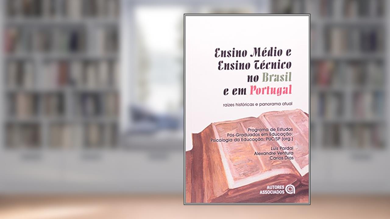 Capa de Ensino Médio e Ensino Técnico no Brasil e em Portugal: Raízes Históricas e Panorama Atual, do autor Luis Pardal; Alexandre Ventura; Carlos Dias