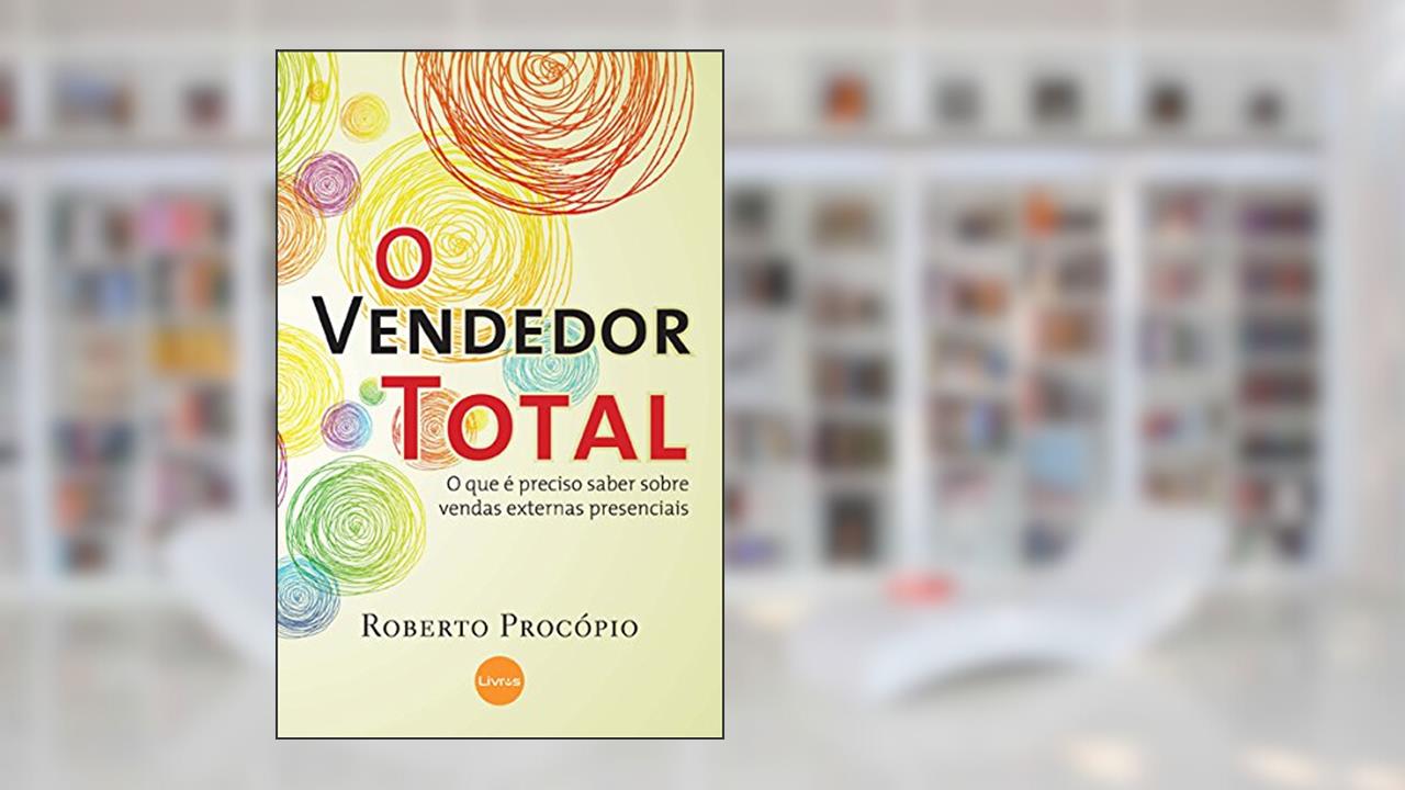 Capa de O Vendedor Total: O Que é Preciso Saber Sobre Vendas Externas Presenciais, do autor Roberto Procópio
