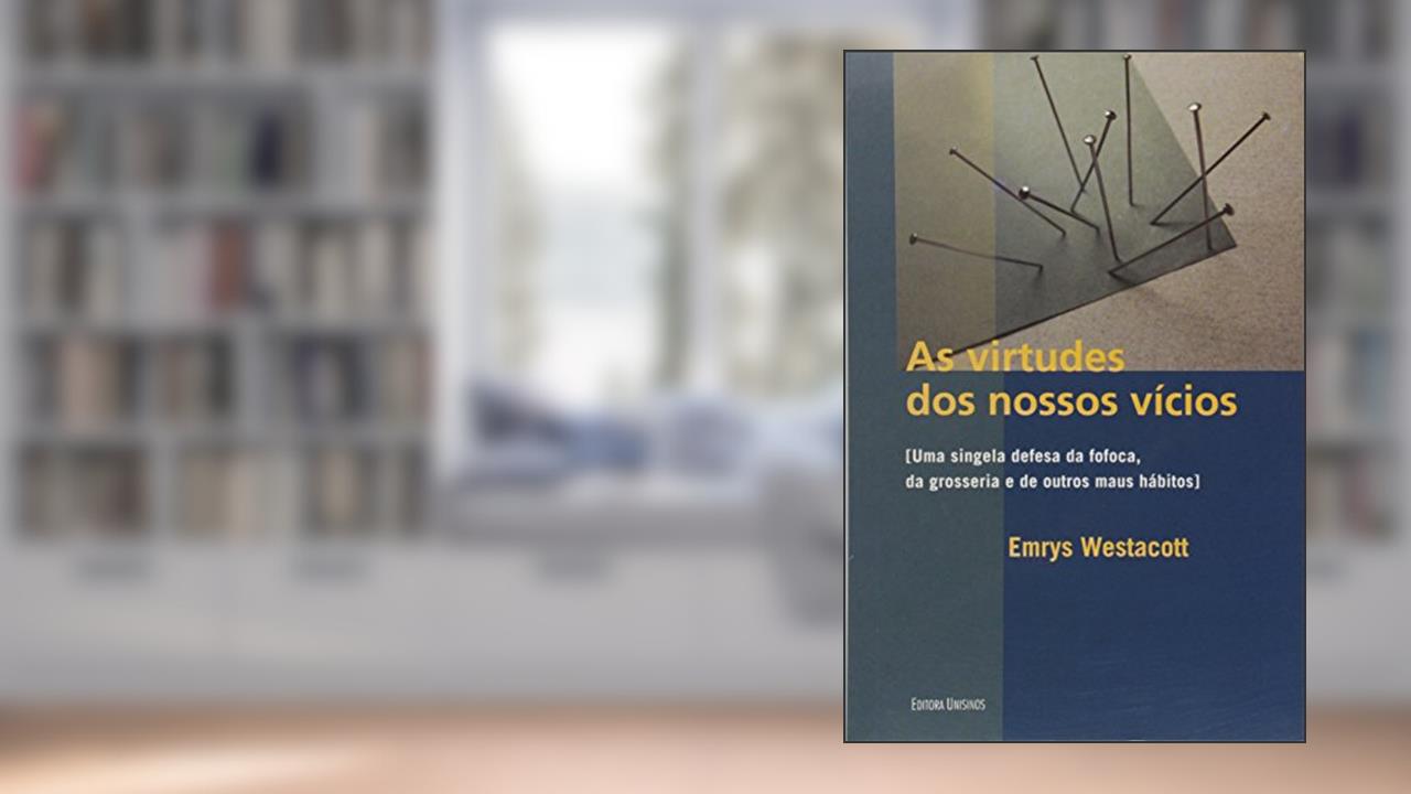 Capa de As Virtudes dos Nossos Vícios. Uma Singela Defesa da Fofoca, da Grosseria e de Outros Maus Hábitos, do autor Emrys Westacott