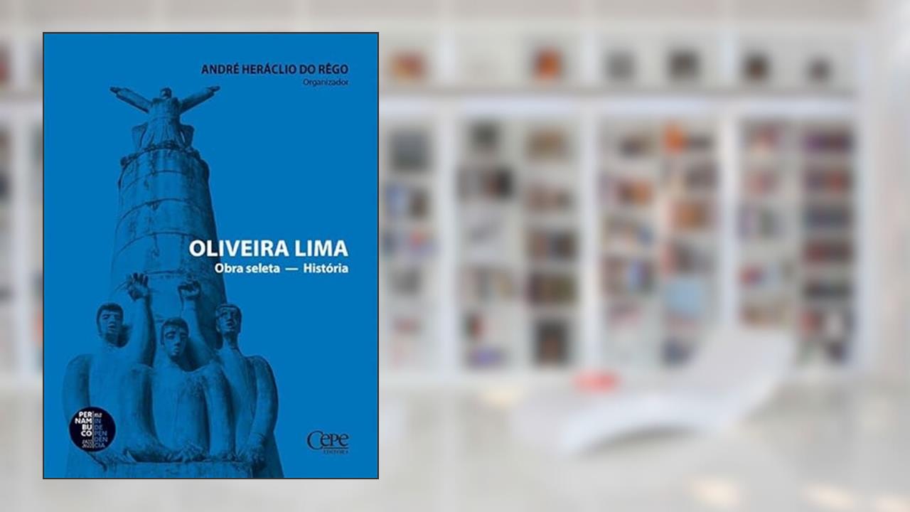 OLIVEIRA LIMA OBRA SELETA - HISTÓRIA, do autor ANDRÉ HERÁCLIO DO REGO