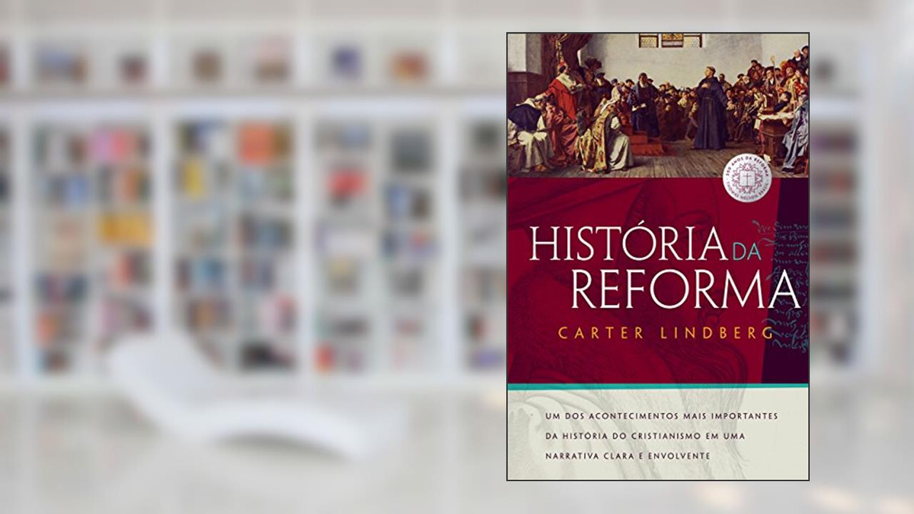 Capa de História da reforma: Um dos acontecimentos mais importantes da história do cristianismo em uma narrativa clara e envolvente, do autor Carter Lindberg; Elissamai Bauleo
