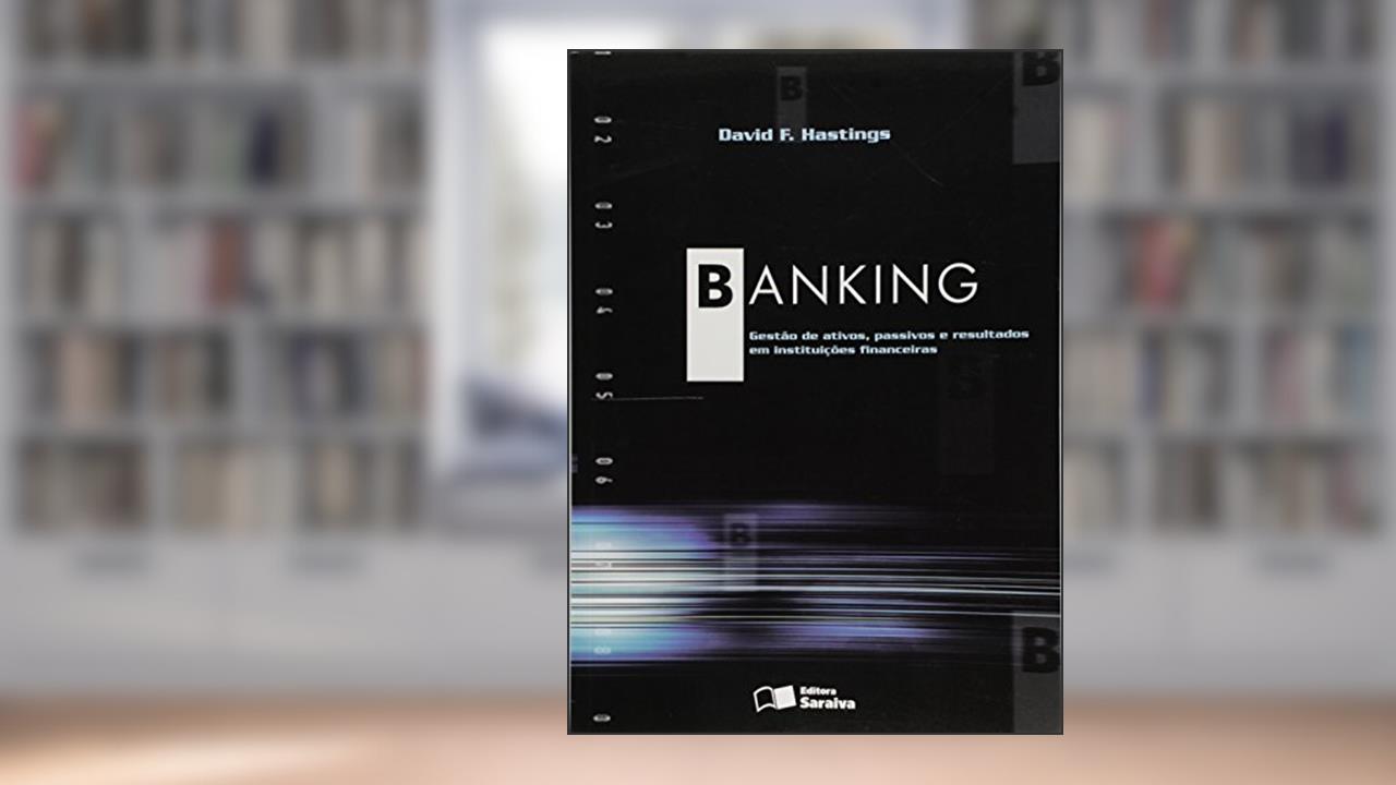 Capa de Banking gestão ativos passivos: Gestão Ativos, Passivos e Resultados em Instituições Financeiras, do autor David F. Hastings