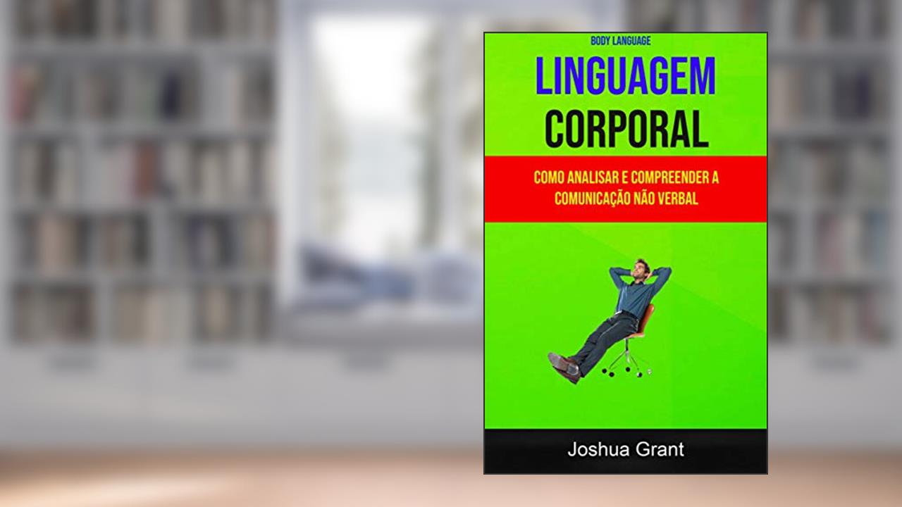 Capa de Linguagem Corporal: Como Analisar E Compreender A Comunicação Não Verbal ( Body Language), do autor Joshua Grant