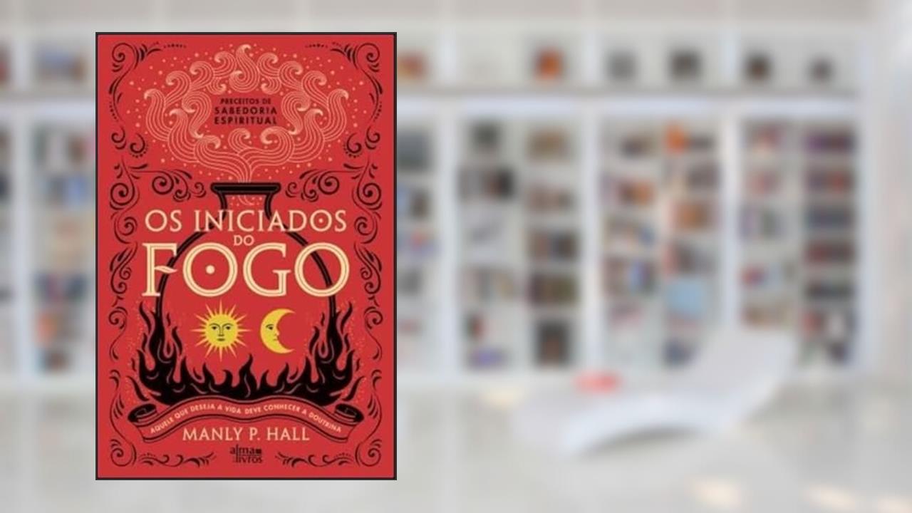 Os Iniciados do Fogo, do autor Manly P. Hall