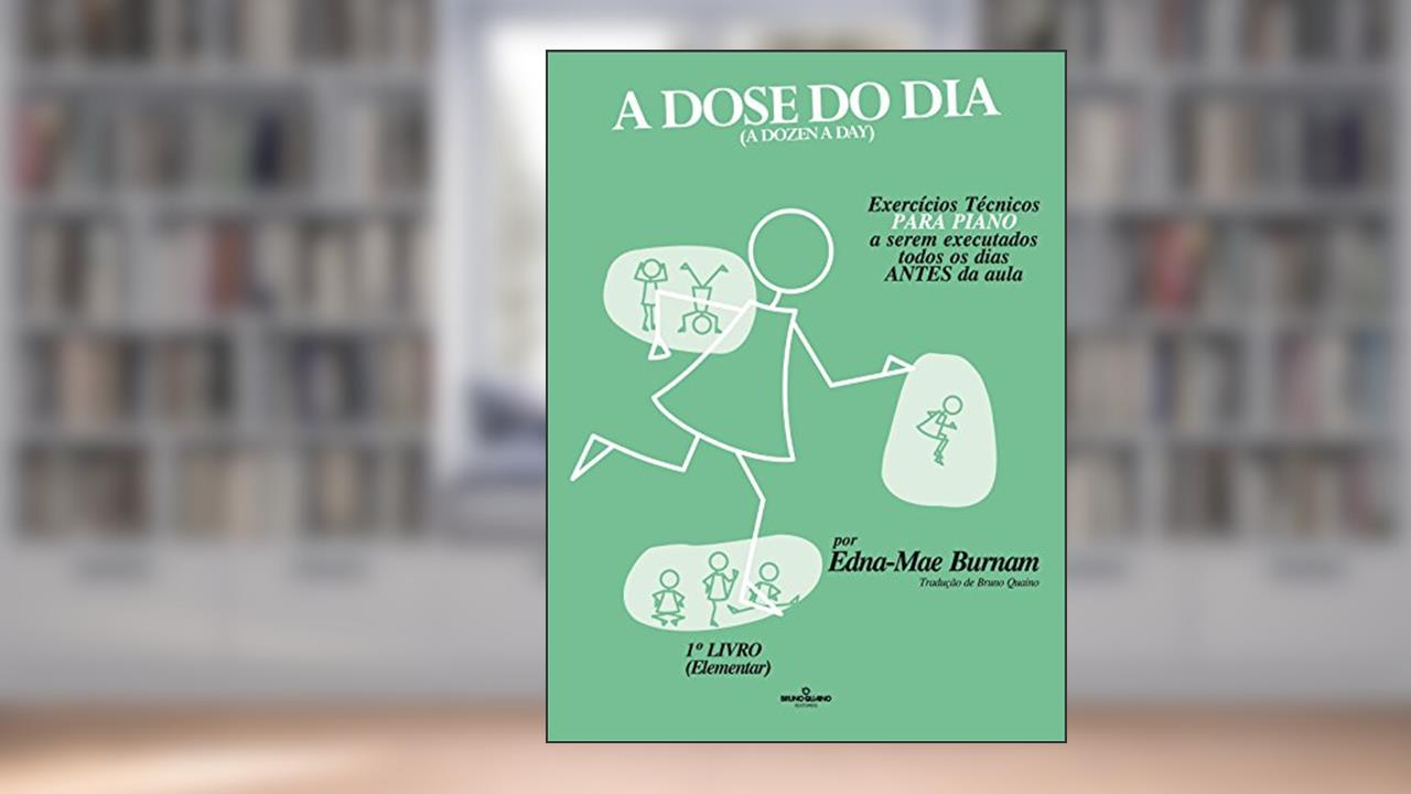 Capa de A dose do dia - Exercícios técnicos PARA PIANO a serem executados todos os dias ANTES da aula - 1º livro (Elementar), do autor Edna-Mae Burnam