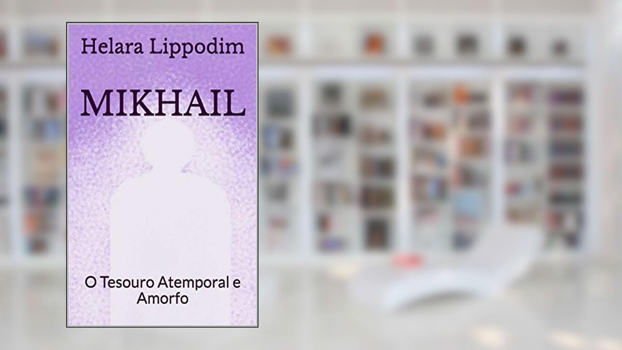 Capa de MIKHAIL: O Tesouro Atemporal e Amorfo, do autor Helara Lippodim