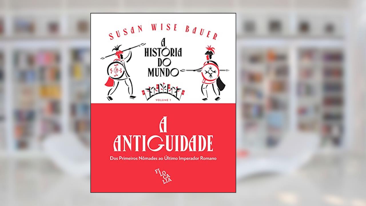 A História do Mundo (volume 1): A Antiguidade: dos primeiros nômades ao último imperador romano, do autor Susan Wise Bauer
