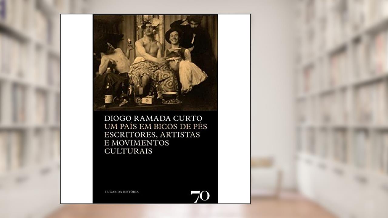 Um País em Bicos dos Pés: Escritores, Intelectuais, Artistas e Movimentos Culturais, do autor Diogo Ramada Curto