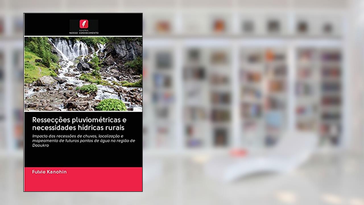 Capa de Ressecções pluviométricas e necessidades hídricas rurais: Impacto das recessões de chuvas, localização e mapeamento de futuros pontos de água na região de Daoukro, do autor Fulvie Kanohin