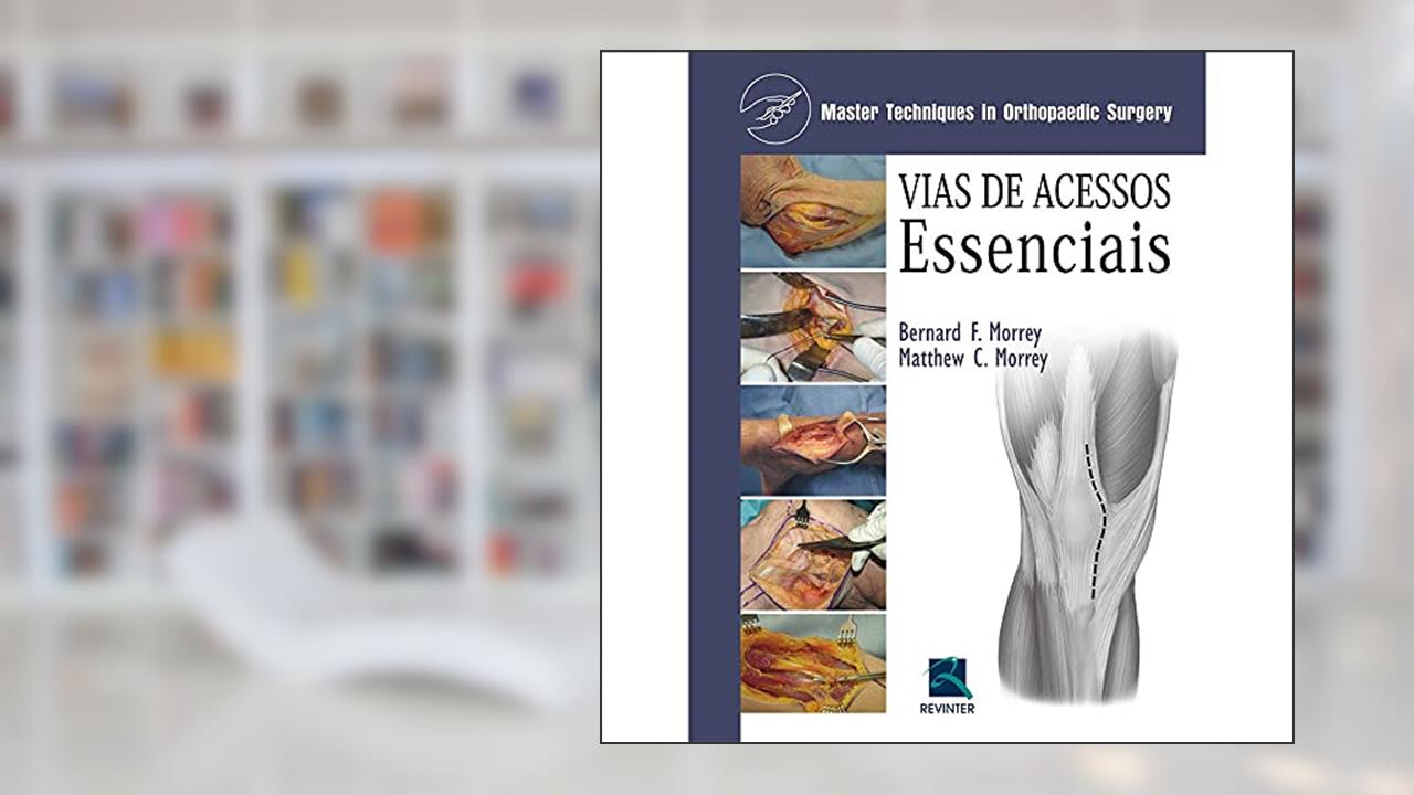 Capa de Vias de Acessos Essenciais: Master Techniques In Orthopedic Surgery, do autor Bernard F. Morrey; Matthew C. Morrey