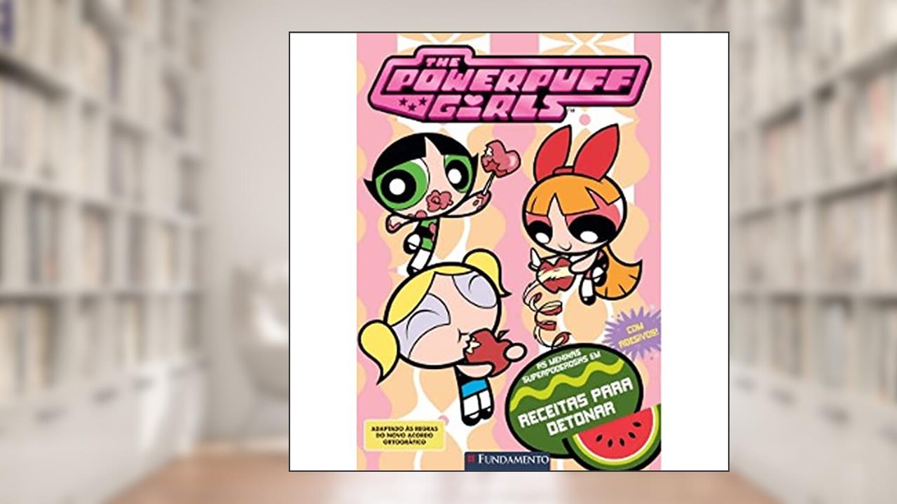 Capa de As Meninas Super Poderosas. Receitas Para Detonar - Volume 3, do autor Halina Silva