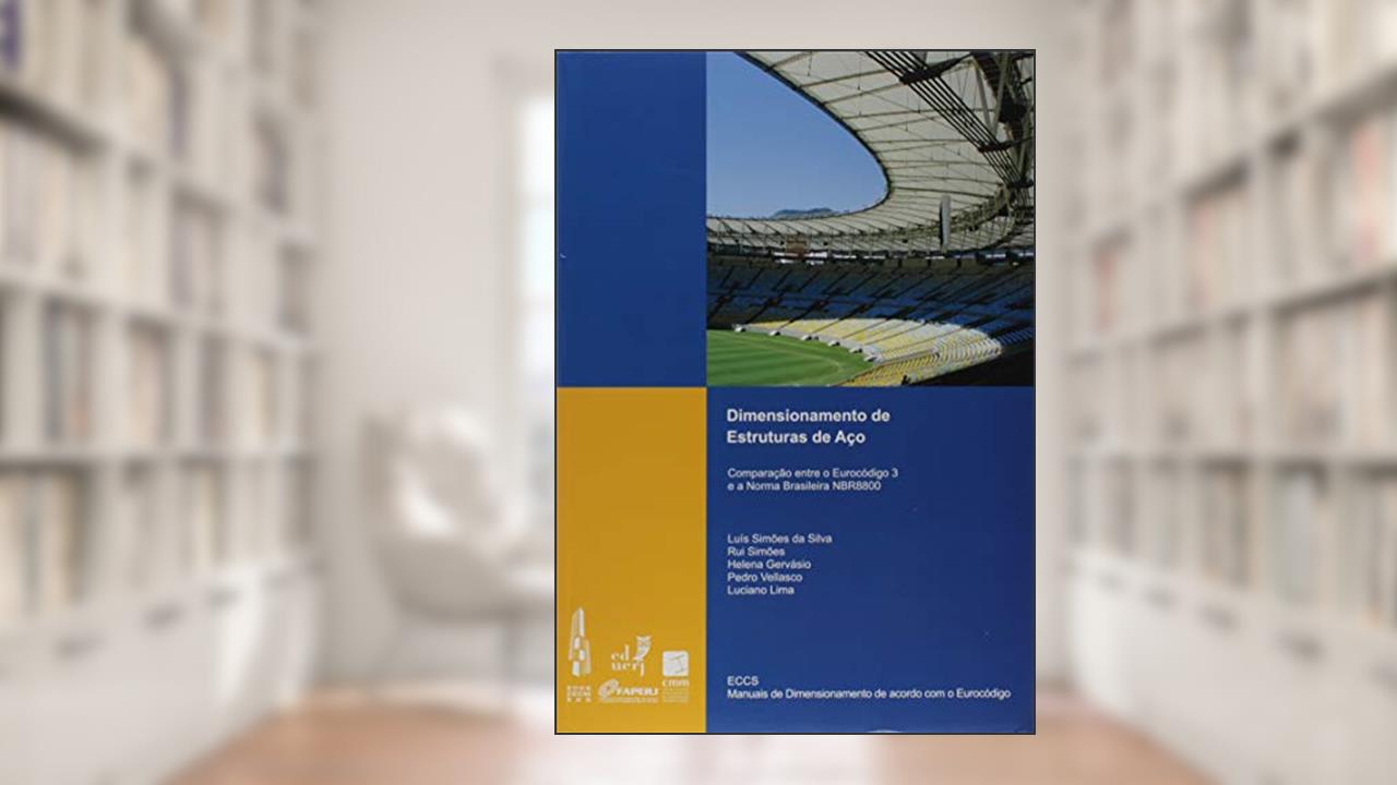 Capa de Dimensionamento de Estruturas de Aço. Comparação Entre o Eurocódigo 3 e a Norma Brasileira NBR8800, do autor Luis Simões da Silva