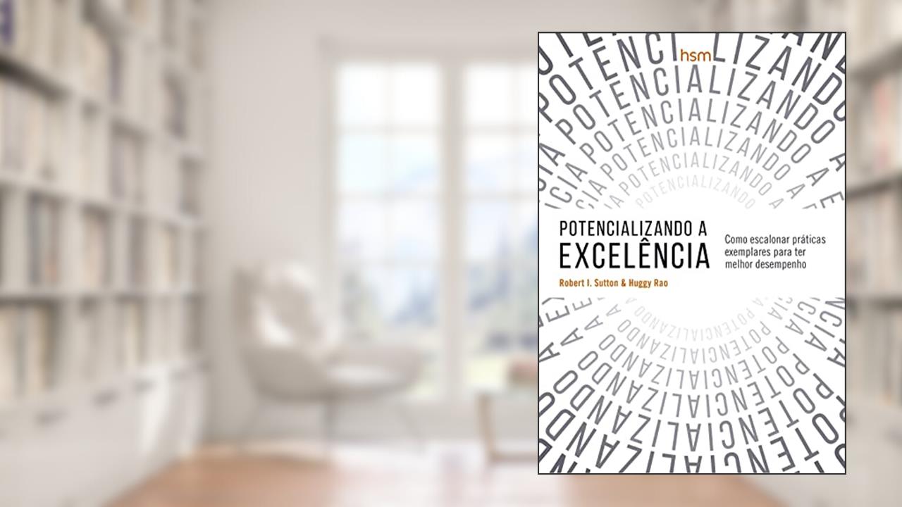 Capa de Potencializando a Excelência, do autor Robert I. Sutton; Hayagreeva Rao