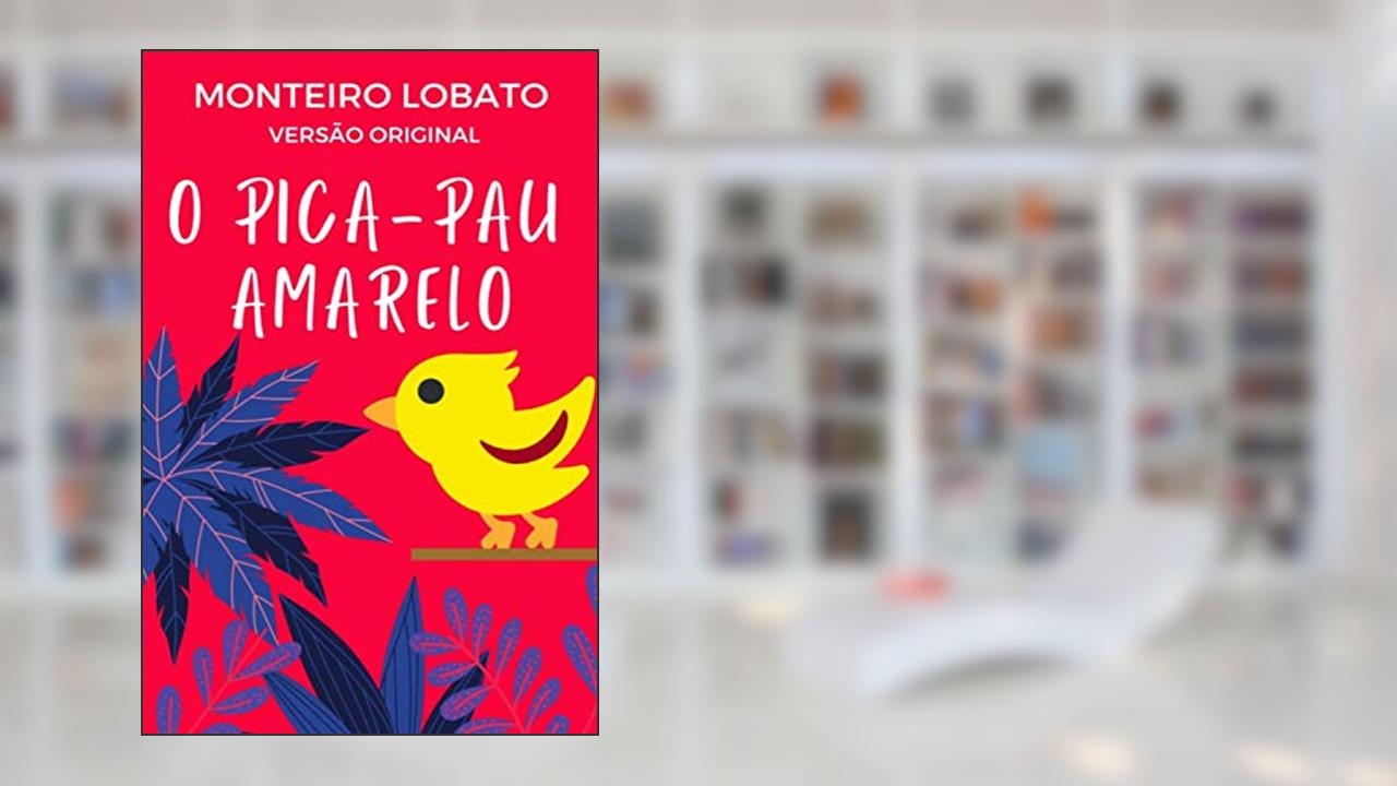 O Pica-Pau Amarelo: Versão Original, do autor Monteiro Lobato
