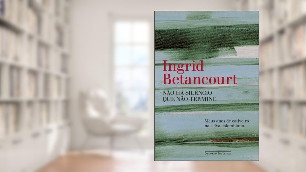 Capa de Não há silêncio que não termine, do autor Ingrid Betancourt