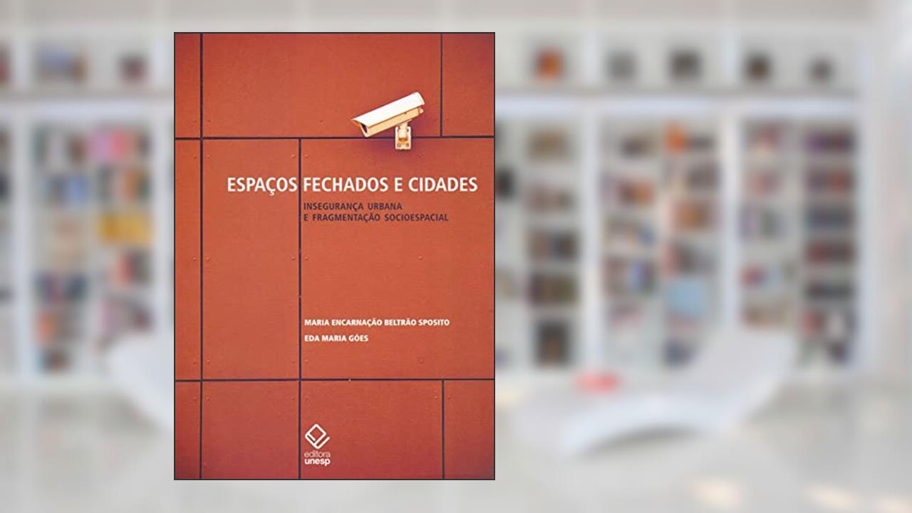 Capa de Espaços fechados e cidades: Insegurança urbana e fragmentação socioespacial, do autor Maria Encarnação Beltrão Sposito; Eda Maria Goes