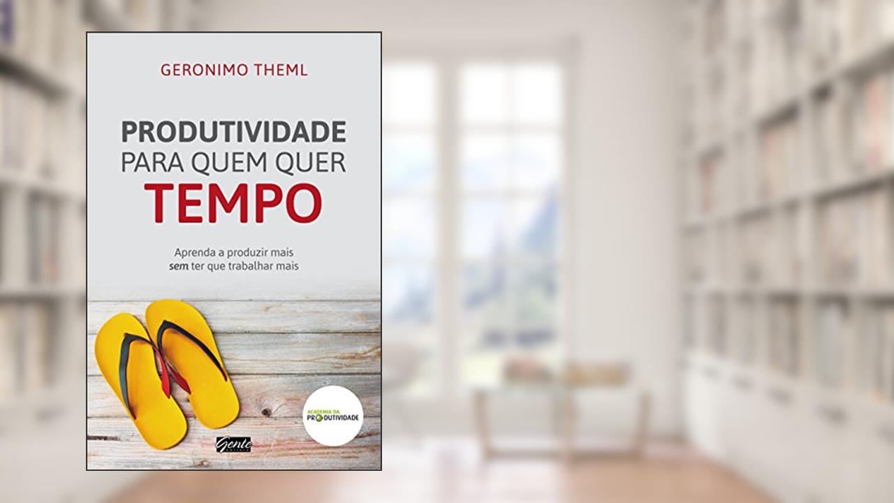 Capa de Produtividade para quem quer tempo: Aprenda a produzir mais sem ter que trabalhar mais, do autor Geronimo Theml