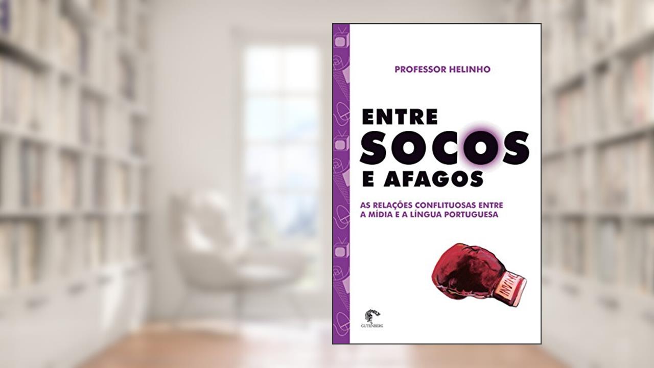 Capa de Entre socos e afagos - As relações conflituosas entre a mídia e a língua portuguesa, do autor Professor Helinho