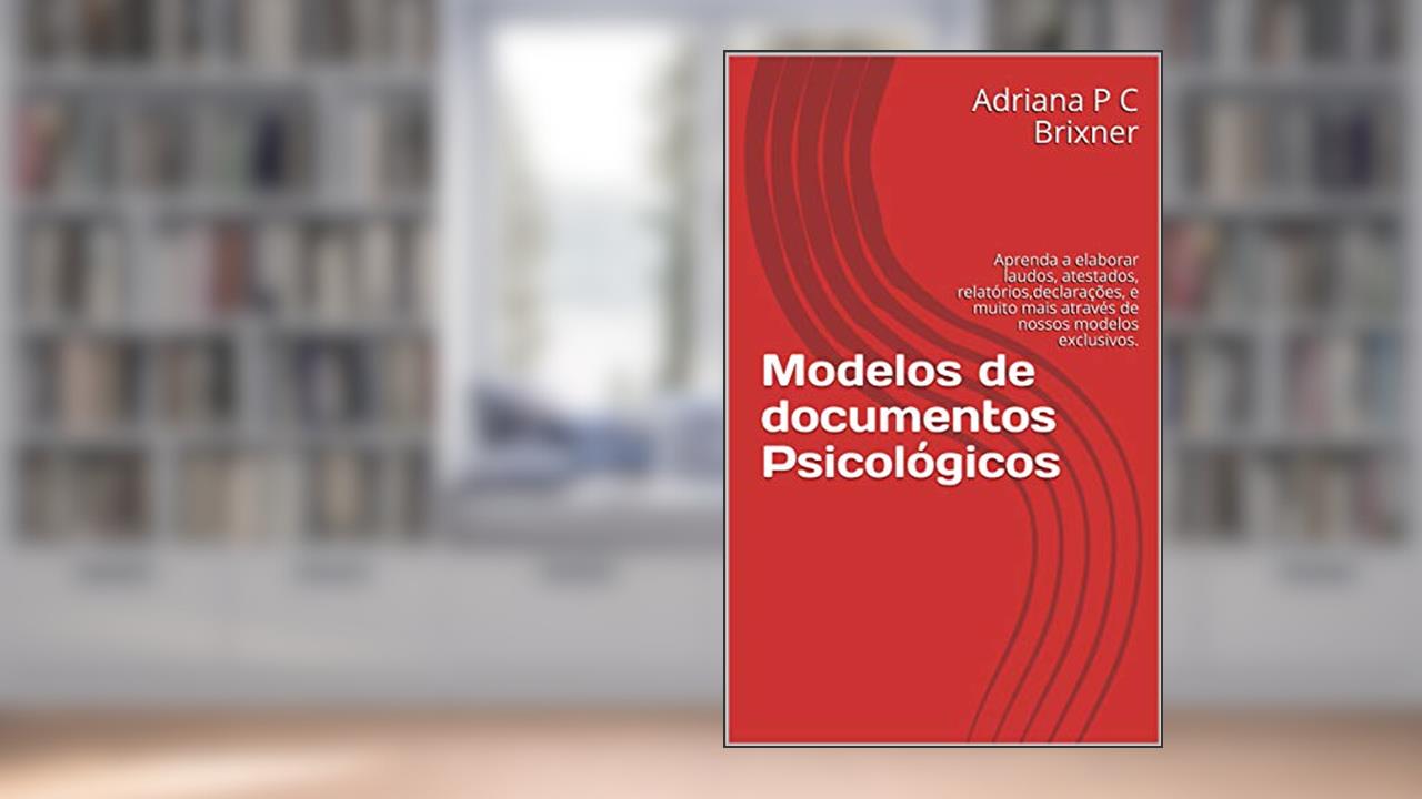 Modelos de documentos Psicológicos: Aprenda a elaborar laudos, atestados, relatórios,declarações, e muito mais através de nossos modelos exclusivos., do autor Adriana P C Brixner