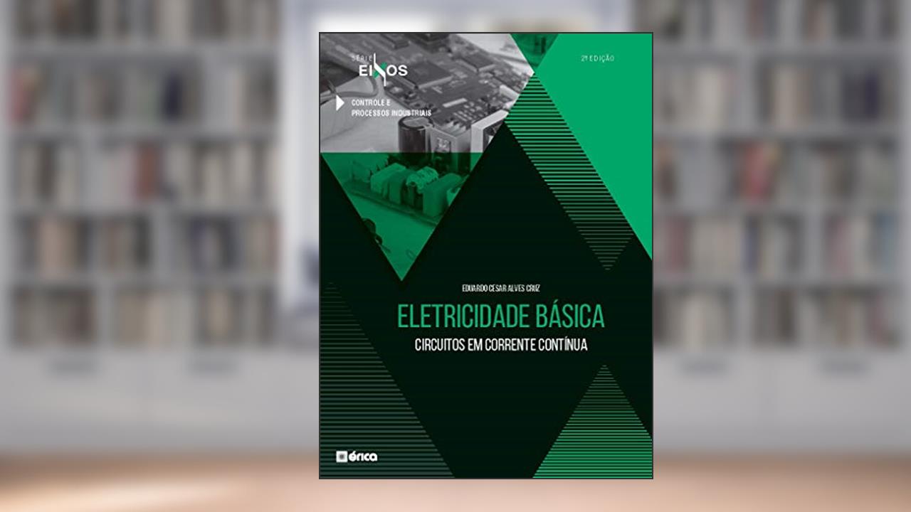 Capa de Eletricidade Básica - Circuitos Em Corrente Contínua - Série Eixos - 2 Ed 2020, do autor Eduardo Cesar Alves Cruz